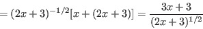 \begin{displaymath}=(2x+3)^{-1/2}[x+(2x+3)]=\frac{3x+3}{(2x+3)^{1/2}}\end{displaymath}