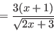 \begin{displaymath}=\frac{3(x+1)}{\sqrt{2x+3}}\end{displaymath}