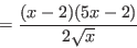 \begin{displaymath}=\frac{(x-2)(5x-2)}{2\sqrt{x}}\end{displaymath}