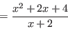 \begin{displaymath}=\frac{x^2+2x+4}{x+2}\end{displaymath}