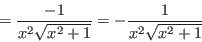 \begin{displaymath}=\frac{-1}{x^2\sqrt{x^2+1}}=-\frac{1}{x^2\sqrt{x^2+1}}\end{displaymath}