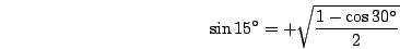 \begin{displaymath}\sin 15^\circ=+\sqrt{\frac{1-\cos 30^\circ}{2}}\end{displaymath}