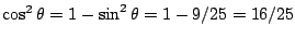 $\cos^2 \theta=1-\sin^2 \theta=1-9/25=16/25$