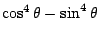 $\cos^4\theta-\sin^4\theta$