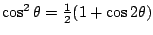 $\cos^2 \theta=\frac{1}{2}(1+\cos 2\theta)$