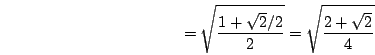 \begin{displaymath}=\sqrt{\frac{1+\sqrt{2}/2}{2}}=\sqrt{\frac{2+\sqrt{2}}{4}}\end{displaymath}