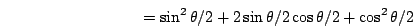 \begin{displaymath}=\sin^2 \theta/2+2\sin\theta/2 \cos\theta/2+\cos^2 \theta/2\end{displaymath}