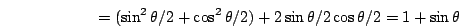 \begin{displaymath}=(\sin^2 \theta/2+\cos^2 \theta/2)+2\sin\theta/2 \cos\theta/2=1+\sin\theta\end{displaymath}