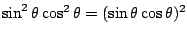 $\sin^2\theta \cos^2\theta=(\sin\theta \cos\theta)^2$