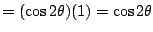 $=(\cos 2\theta)(1)=\cos 2\theta$