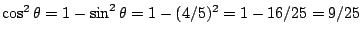 $\cos^2 \theta=1-\sin^2 \theta=1-(4/5)^2=1-16/25=9/25$