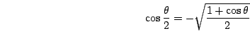 \begin{displaymath}\cos\frac{\theta}{2}=-\sqrt{\frac{1+\cos\theta}{2}}\end{displaymath}