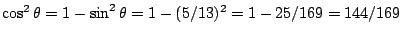 $\cos^2 \theta=1-\sin^2 \theta=1-(5/13)^2=1-25/169=144/169$