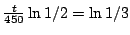 $\frac{t}{450}\ln 1/2=\ln 1/3$