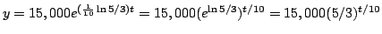 $y=15,000e^{(\frac{1}{10}\ln 5/3)t}=15,000(e^{\ln
5/3})^{t/10}=15,000(5/3)^{t/10}$