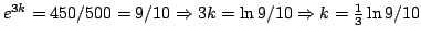 $e^{3k}=450/500=9/10 \Rightarrow 3k=\ln 9/10\Rightarrow k=\frac{1}{3}\ln 9/10$