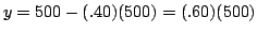 $y=500-(.40)(500)=(.60)(500)$