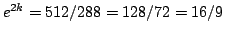 $e^{2k}=512/288=128/72=16/9$