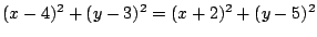 $ (x-4)^2+(y-3)^2 = (x+2)^2+(y-5)^2$