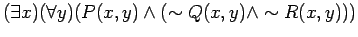 $ ( \exists x) ( \forall y) ( P(x, y) \wedge ( \sim Q(x, y) \wedge \sim R(x, y) ) ) $
