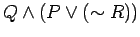 $ Q \wedge ( P \vee (\sim R) ) $