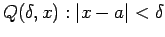 $ Q( \delta, x ) : \vert x-a\vert < \delta $