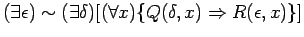 $ ( \exists \epsilon ) \sim ( \exists \delta ) [ ( \forall x ) \{ Q( \delta, x) \Rightarrow R( \epsilon, x) \} ] $