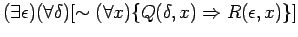 $ ( \exists \epsilon ) ( \forall \delta ) [ \sim ( \forall x ) \{ Q( \delta, x) \Rightarrow R( \epsilon, x) \} ] $