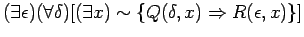 $ ( \exists \epsilon ) ( \forall \delta ) [ ( \exists x ) \sim \{ Q( \delta, x) \Rightarrow R( \epsilon, x) \} ] $