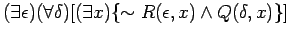 $ ( \exists \epsilon ) ( \forall \delta ) [ ( \exists x ) \{ \sim R( \epsilon, x) \wedge Q( \delta, x) \} ] $