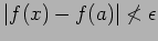 $ \vert f(x) - f(a) \vert \not< \epsilon $