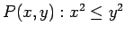 $ P(x, y) : x^2 \le y^2 $