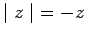 $ \mid z \mid \ = -z $