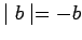 $ \mid b \mid = -b $