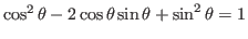 $\cos^2 \theta -2\cos \theta \sin \theta +\sin^2 \theta=1$