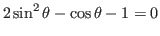 $2\sin^2 \theta -\cos \theta -1=0$