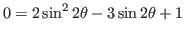 $0=2\sin^2 2\theta-3\sin2\theta+1$