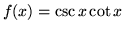 $ f(x) = \csc x \cot x $