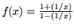 $ f(x) = \frac{1 + (1/x)}{1 - (1/x)} $