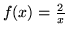 $ f(x) = \frac{2}{x}$