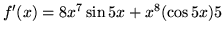 $f'(x) = 8x^7 \sin 5x + x^8 (\cos 5x) 5$