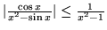 $\vert\frac{\cos x}{x^2 - \sin x} \vert \le \frac{1}{x^2 - 1} $