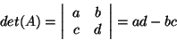 \begin{displaymath}det(A)=
\left\vert \begin{array}{rr}
a & b \\
c & d\\
\end{array}\right\vert
=ad-bc\end{displaymath}