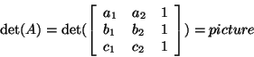 \begin{displaymath}
\det(A)=
\det(
\left[
\begin{array}{lll}
a_1& a_2 & 1 \\
b_1 &b_2 & 1\\
c_1 &c_2 &1\\
\end{array}\right] )
= picture
\end{displaymath}