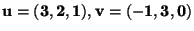 $ { \bf u= (3, 2, 1), v= (-1 , 3, 0)} $