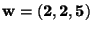 $ { \bf w= (2, 2, 5)} $