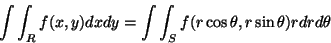 \begin{displaymath}\int \int_R f(x,y) dxdy = \int \int_S f( r\cos \theta, r\sin \theta ) r dr d\theta \end{displaymath}