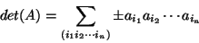 \begin{displaymath}det(A)= \sum _{(i_1 i_2 \cdots i_n)} \pm a_{i_1}a_{i_2}\cdots a_{i_n} \end{displaymath}