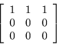 \begin{displaymath}\left[ \begin{array}{rrr}
1&1&1\\
0 & 0 & 0\\
0 & 0 &0 \\
\end{array}\right]
\end{displaymath}