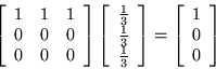 \begin{displaymath}\left[ \begin{array}{rrr}
1&1&1\\
0 & 0 & 0\\
0 & 0 & 0\\
...
...t]=
\left[ \begin{array}{r}
1\\
0\\
0\\
\end{array}\right]
\end{displaymath}
